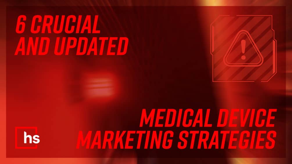 6 Crucial & Updated Medical Device Marketing Strategies