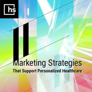 11 Marketing Strategies That Support Personalized Healthcare