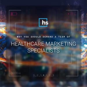 Why You Should Demand a Team of Healthcare Marketing Specialists