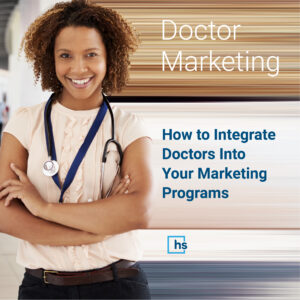 Doctor Marketing: How to Integrate Doctors Into Your Marketing Programs
