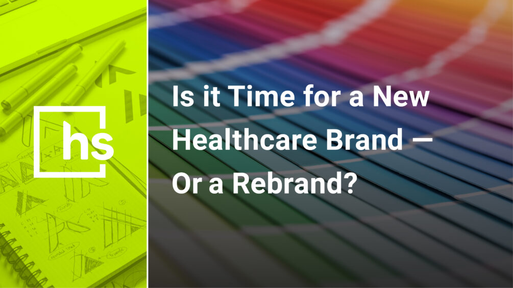 Is it Time for a New Healthcare Brand – Or a Rebrand?