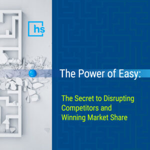 The Power of Easy: The Secret to Disrupting Competitors and Winning Market Share