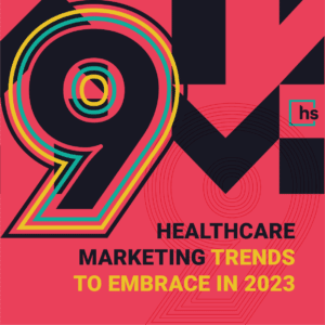 9 Healthcare Marketing Trends to Embrace in 2023