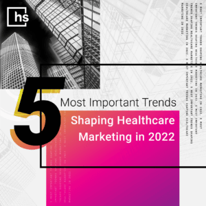 5 Most important trends shaping healthcare marketing in 2022